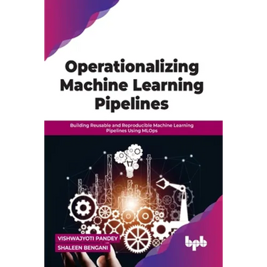 Operationalizing Machine Learning Pipelines: Building Reusable and Reproducible Machine Learning Pipelines Using Mlops