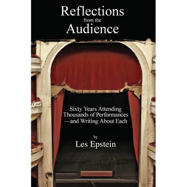 Reflections from the Audience: Sixty Years of Attending Thousands of Performances-and Writing About Them