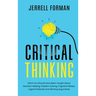 Critical Thinking: What You Should Have Been Taught About Decision-Making, Problem Solving, Cognitive Biases, Logical Fallacies and Winning Arguments