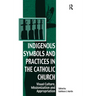 Indigenous Symbols and Practices in the Catholic Church: Visual Culture, Missionization and Appropriation
