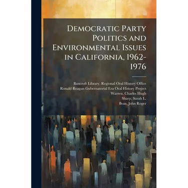 Democratic Party Politics and Environmental Issues in California, 1962-1976: Oral History Transcript / 1986