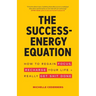 The Success-Energy Equation: How to Regain your Focus, Recharge your Life and Really Get Sh!t Done
