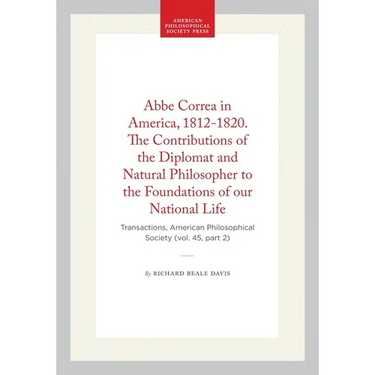 ABBE Correa in America, 1812-1820. the Contributions of the Diplomat and Natural Philosopher to the Foundations of Our National Life: Transactions, Am