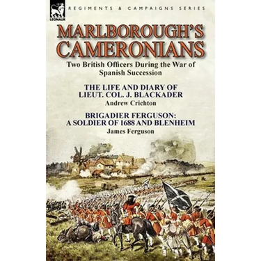 Marlborough's Cameronians: Two British Officers During the War of Spanish Succession-The Life and Diary of Lieut. Col. J. Blackader by Andrew Crichton