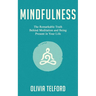 Mindfulness: The Remarkable Truth Behind Meditation and Being Present in Your Life