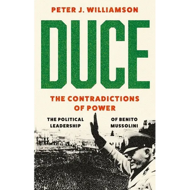 Duce: The Contradictions of Power: The Political Leadership of Benito Mussolini