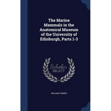 The Marine Mammals in the Anatomical Museum of the University of Edinburgh, Parts 1-3