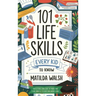 101 Life Skills Every Kid Needs to Know - How to set goals, cook, clean, save money, make friends, grow veg, succeed at school and much more