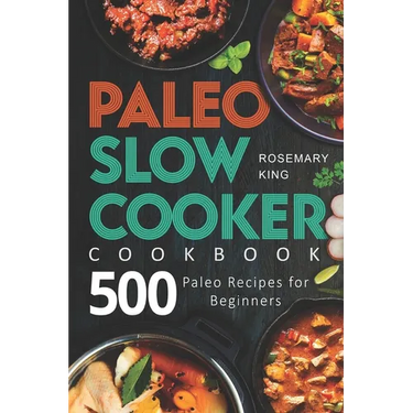 Paleo Slow Cooker Cookbook: 500 Paleo Recipes for Beginners