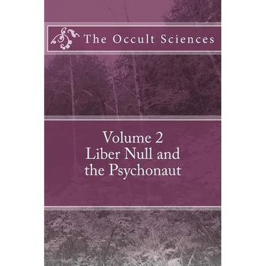 The Occult Sciences: Vol 2. Liber Null and the Psychonaut