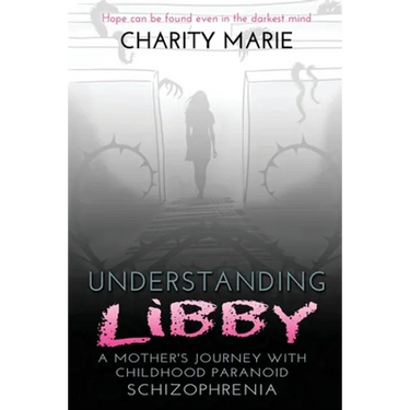 Understanding Libby: A Mother's Journey with Childhood Paranoid Schizophrenia