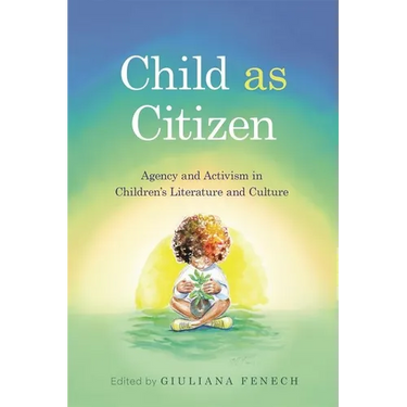 Child as Citizen: Agency and Activism in Children's Literature and Culture