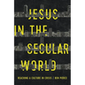 Jesus in the Secular World: Reaching a Culture in Crisis