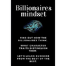 Billionaires mindset: Millionaire habits book - Get the entrepreneurial mindset from the best entrepreneurs of the world from millionaire ha
