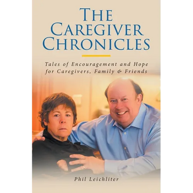 The Caregiver Chronicles: Tales of Encouragement and Hope for Caregivers, Family and Friends