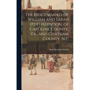 The Descendants of William and Sarah (Poe) Herndon, of Caroline County, Va., and Chatham County, N.C