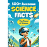 500+ Awesome Science Facts: The Power of Science: Facts about Science and Technology for Smart Kids