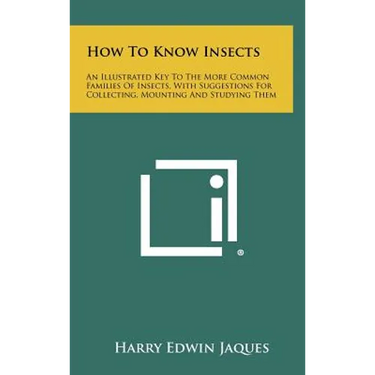 How to Know Insects: An Illustrated Key to the More Common Families of Insects, with Suggestions for Collecting, Mounting and Studying Them