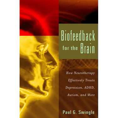 Biofeedback for the Brain: How Neurotherapy Effectively Treats Depression, Adhd, Autism, and More