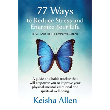 77 Ways to Reduce Stress and Energize Your Life: A guide and habit tracker that will empower you to improve your physical, mental, emotional and spiri