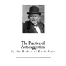 The Practice of Autosuggestion: By the Method of Emile Coue