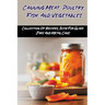 Canning Meat, Poultry, Fish, And Vegetables: Collection Of Recipes, Both For Glass Jars And Metal Cans: Home Canned Meat Guide