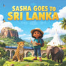 Sasha Goes to Sri Lanka: A Cultural Adventure for Curious Kids 5-13