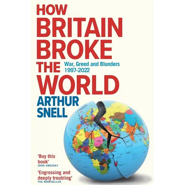 How Britain Broke the World: War, Greed and Blunders, 1997-2022