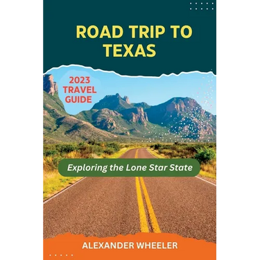 Road Trip To Texas Travel Guide: Exploring the Lone Star State