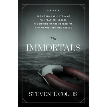 The Immortals: The World War II Story of Five Fearless Heroes, the Sinking of the Dorchester, and an Awe-Inspiring Rescue
