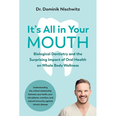 It's All in Your Mouth: Biological Dentistry and the Surprising Impact of Oral Health on Whole Body Wellness