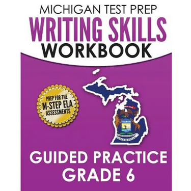 MICHIGAN TEST PREP Writing Skills Workbook Guided Practice Grade 6: Preparation for the M-STEP English Language Arts Assessments