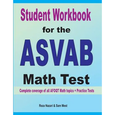 Student Workbook for the ASVAB Math Test: Complete coverage of all ASVAB Math topics + Practice Tests