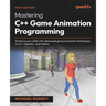 Mastering C++ Game Animation Programming: Enhance your skills with advanced game animation techniques in C++, OpenGL, and Vulkan