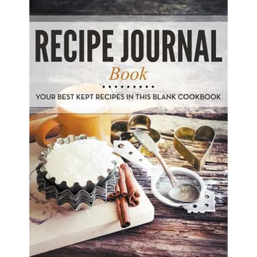 Recipe Journal Book: Your Best Kept Recipes in This Blank Cookbook