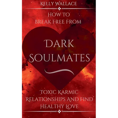 Dark Soulmates: How To Break Free From Toxic Karmic Relationships & Find Healthy Love