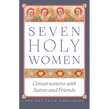 Seven Holy Women: Conversations with Saints and Friends