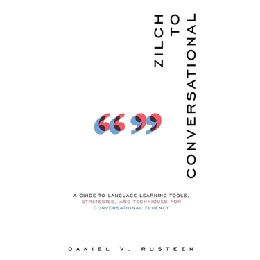 Zilch to Conversational: A guide to language learning tools, strategies, and techniques for conversational fluency