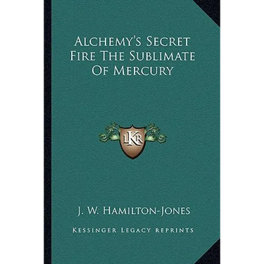 Alchemy's Secret Fire The Sublimate Of Mercury