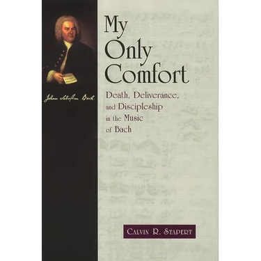 My Only Comfort: Death, Deliverance, and Discipleship in the Music of Bach