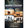 Warrior Leadership: A Strategic Approach to Leading in Any Environment