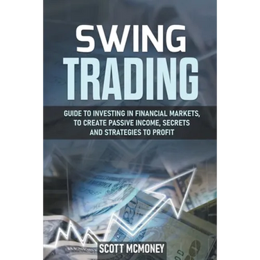 Swing Trading: Guide to Investing in Financial Markets, to Create Passive Income, Secrets and Strategies to Profit