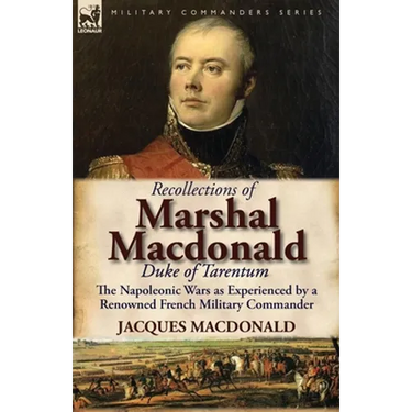 Recollections of Marshal MacDonald, Duke of Tarentum: The Napoleonic Wars as Experienced by a Renowned French Military Commander