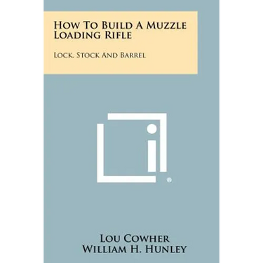 How To Build A Muzzle Loading Rifle: Lock, Stock And Barrel