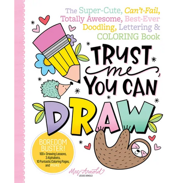 Trust Me, You Can Draw: The Super-Cute, Can't-Fail, Totally Awesome, Best-Ever Doodling, Lettering & Coloring Book