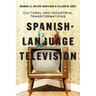 Spanish-Language Television: Cultural and Industrial Transformations