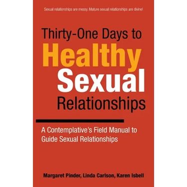Thirty-One Days to Healthy Sexual Relationships: A Contemplative's Field Manual to Guide Sexual Relationships
