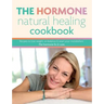 The Hormone Natural Healing Cookbook: Recipes to lose weight, re-balance & reset your metabolism. The hormone fix & cure.