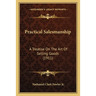 Practical Salesmanship: A Treatise On The Art Of Selling Goods (1911)