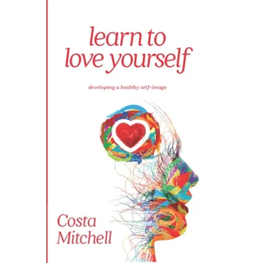 Learn To Love Yourself: Developing a Healthy Self Image